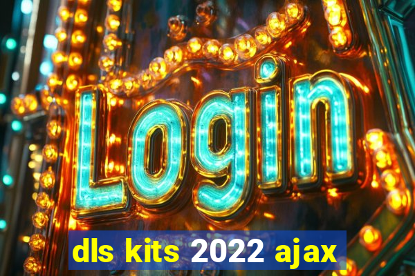 dls kits 2022 ajax